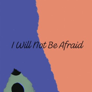 I Will Not Be Afraid