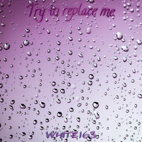 Try to Replace Me | Boomplay Music