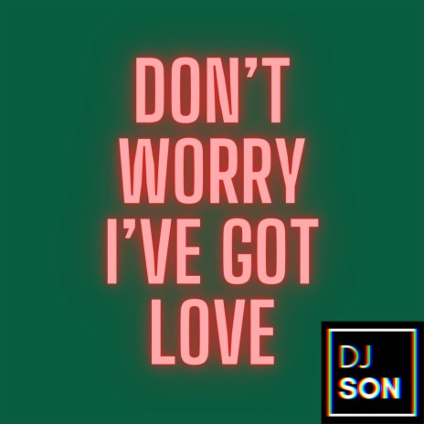 Don't Worry I've Got Love | Boomplay Music