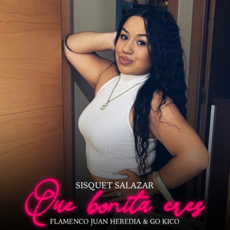 Que Bonita Eres ft. Flamenco Juan Heredia & Sisquet Salazar | Boomplay Music