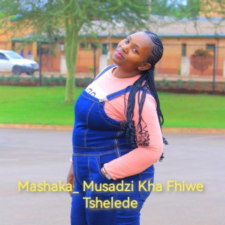 Mashaka _ Musadzi Kha Fhiwe Tshelede