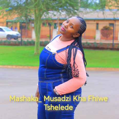 Mashaka _ Musadzi Kha Fhiwe Tshelede ft. Golden Voice | Boomplay Music