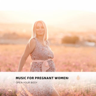 Music for Pregnant Women: Open Your Body