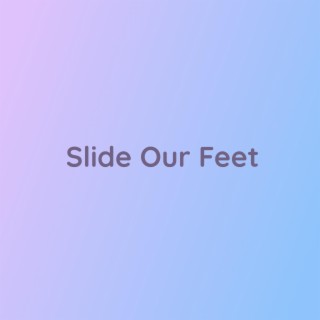Slide Our Feet