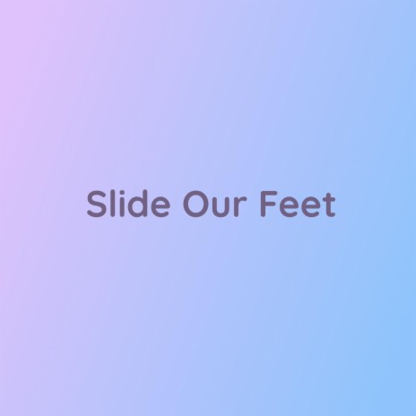 Slide Our Feet | Boomplay Music