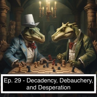 Ep. 29 - Decadency, Debauchery, & Desperation