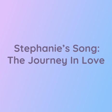 Stephanie's Song: The Journey In Love | Boomplay Music