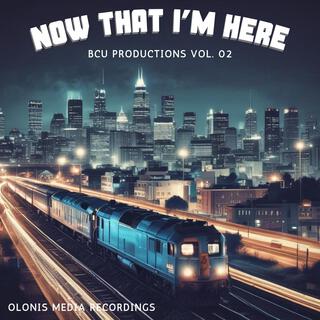 BCU Productions (Present) Now That I'm Here -, Vol. 2