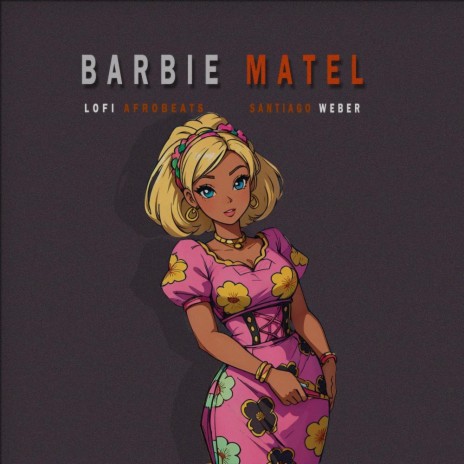Barbie Matel (Spanish African Lofi) ft. Santiago Weber | Boomplay Music