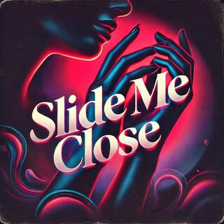 Slide me close