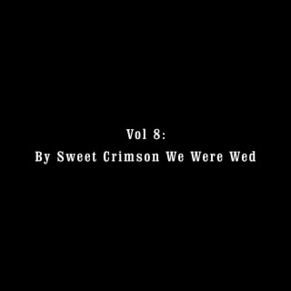 Vol 8: By Sweet Crimson We Were Wed