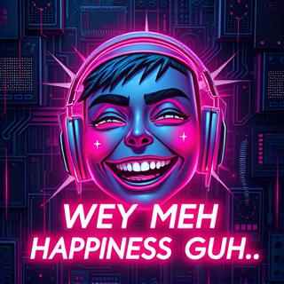 _Wey Meh Happiness Guh__