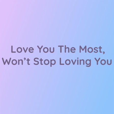Love You Most, Won't Stop Loving You