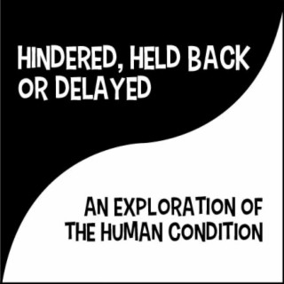 Hindered,Held Back Or Delayed (An Exploration Of The Human Condition)