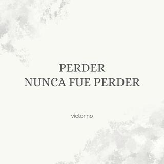 Perder nunca fue perder