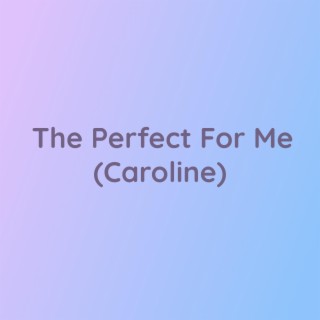 Perfect For Me (Caroline)