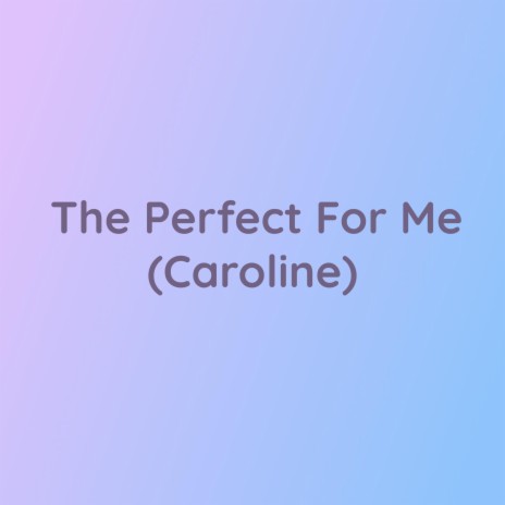 Perfect For Me (Caroline) | Boomplay Music