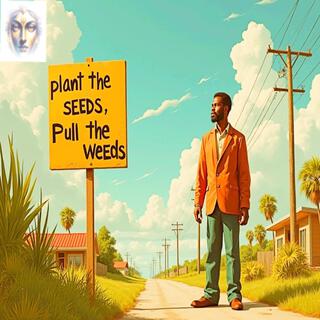 Plant The Seeds Pull The Weeds