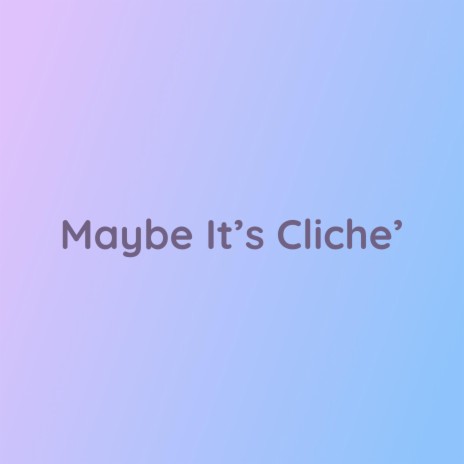 Maybe It's Cliche' | Boomplay Music