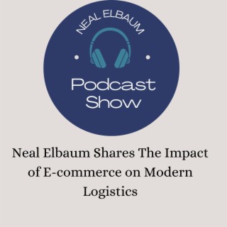 Neal Elbaum Shares The Impact of E-commerce on Modern Logistics