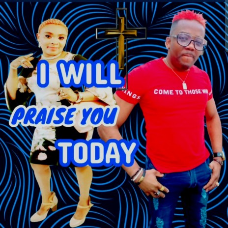 I WILL PRAISE YOU TODAY