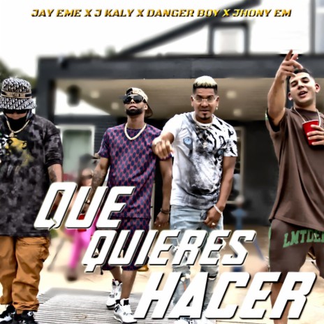 Que Quieres Hacer ft. Jhony Em, Danger Boy & J Kaly | Boomplay Music