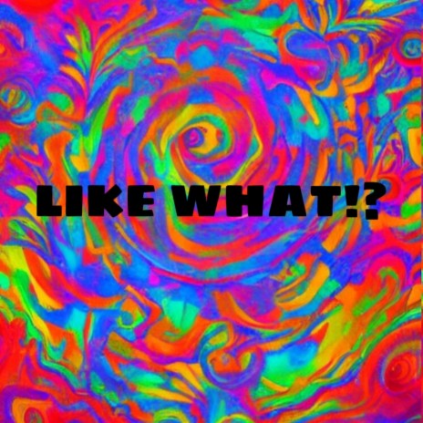 LIKE WHAT!? ft. lavish.buggout | Boomplay Music
