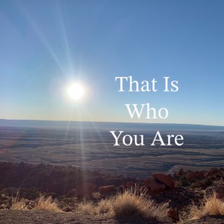 That Is Who You Are