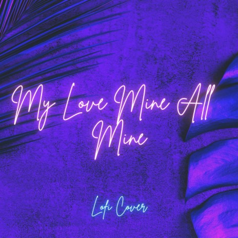 My Love Mine All Mine (Lofi Cover - Cause My Love Is Mine, All Mine) | Boomplay Music