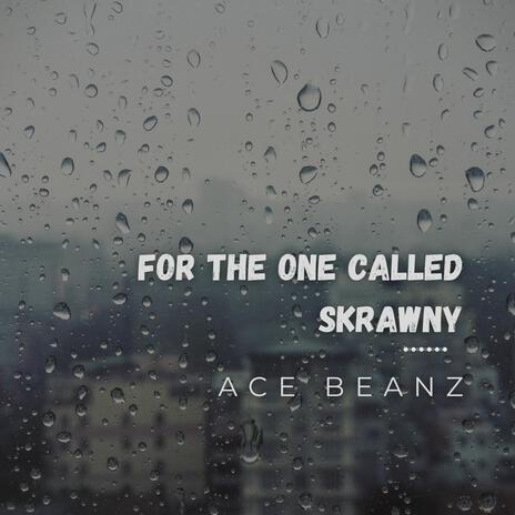 For The One Called Skrawny ft. Ace Beanz & Xavier Williams | Boomplay Music