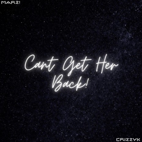 CAN'T GET HER BACK! ft. CrizzyK | Boomplay Music