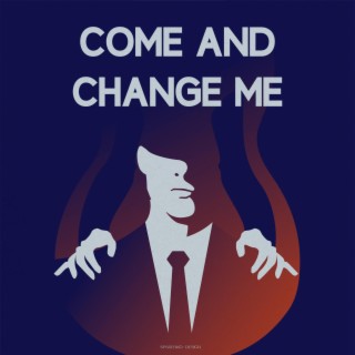 Come and change me