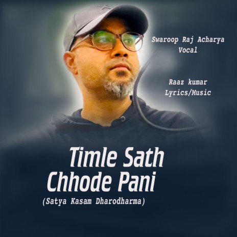 Timle Sath Chhode Pani (Satya Kasam) ft. Swaroop Raj Acharya | Boomplay Music