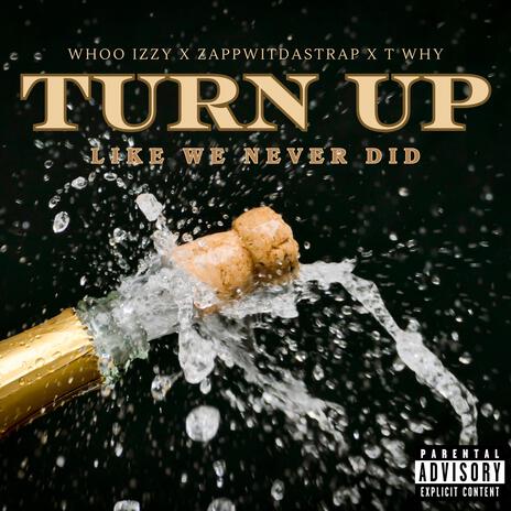 Turn Up Like We Never Did ft. Zappwitdastrap & T Why