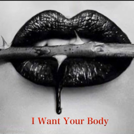 I Want Your Body | Boomplay Music