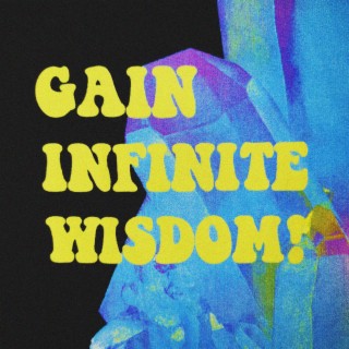 GAIN INFINITE WISDOM!