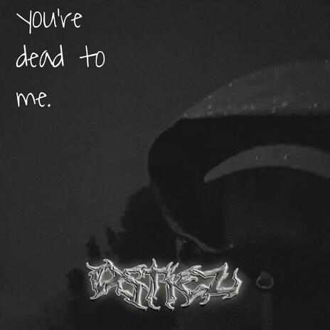 you're dead to me. | Boomplay Music