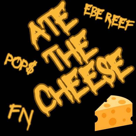 Ate The Cheese ft. FN & Ebe Reef | Boomplay Music