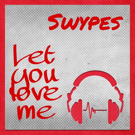 Let you love me ft. Swypes | Boomplay Music