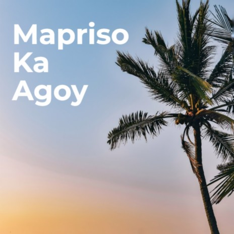 Mapriso Ka Agoy | Boomplay Music