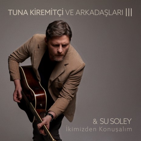 İkimizden Konuşalım (Tuna Kiremitçi Ve Arkadaşları, Vol. 3) ft. Su Soley | Boomplay Music