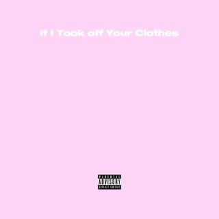 If I Took off Your Clothes lyrics | Boomplay Music