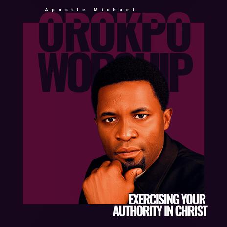 Exercising your Authority in Christ ft. Apostle Michael Orokpo | Boomplay Music