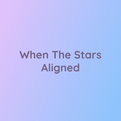 When The Stars Aligned | Boomplay Music