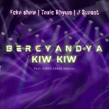 Bercyandya Kiw Kiw ft. Toxic Rhyme, J Sunset & Lopez Lerek Official | Boomplay Music