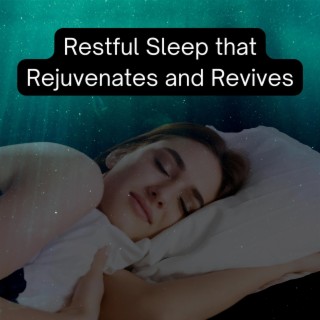 Restful Sleep that Rejuvenates and Revives