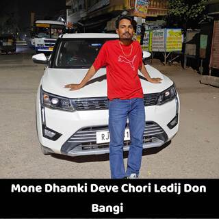 Mone Dhamki Deve Chori Ledij Don Bangi