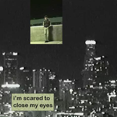 i'm scared to close my eyes | Boomplay Music