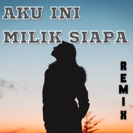 AKU INI MILIK SIAPA | Boomplay Music