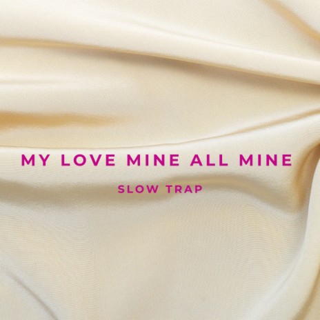 My Love Mine All Mine (Slow Trap - Cause My Love Is Mine, All Mine) | Boomplay Music